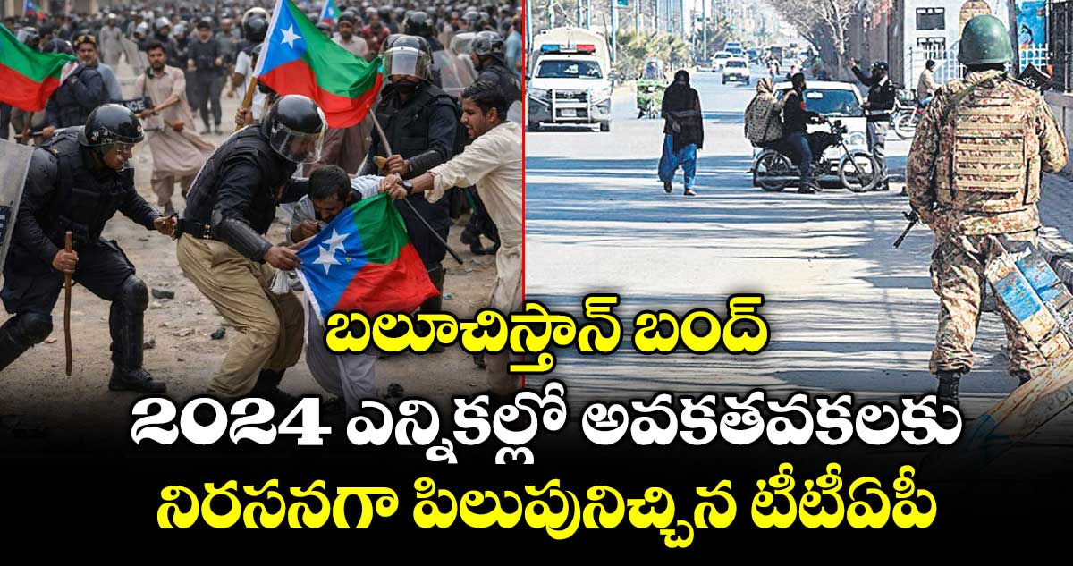 బలూచిస్తాన్ బంద్..2024 ఎన్నికల్లో అవకతవకలకు నిరసనగా పిలుపునిచ్చిన టీటీఏపీ