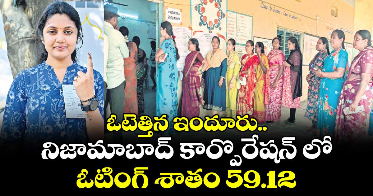 ఓటెత్తిన ఇందూరు..నిజామాబాద్ కార్పొరేషన్ లో ఓటింగ్ శాతం 59.12