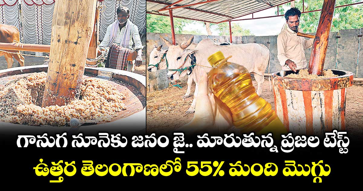 గానుగ నూనెకు జనం జై.. మారుతున్న ప్రజల టేస్ట్.. ఉత్తర తెలంగాణలో 55% మంది మొగ్గు