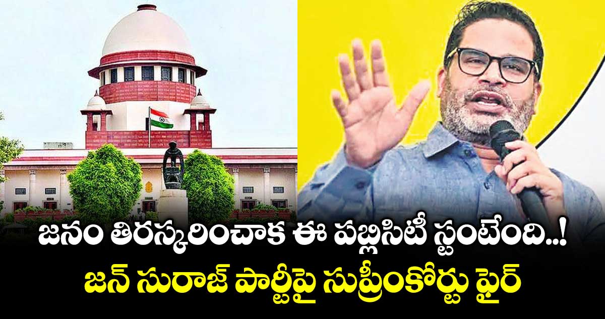 జనం తిరస్కరించాక ఈ పబ్లిసిటీ స్టంటేంది..! జన్ సురాజ్ పార్టీపై సుప్రీంకోర్టు ఫైర్