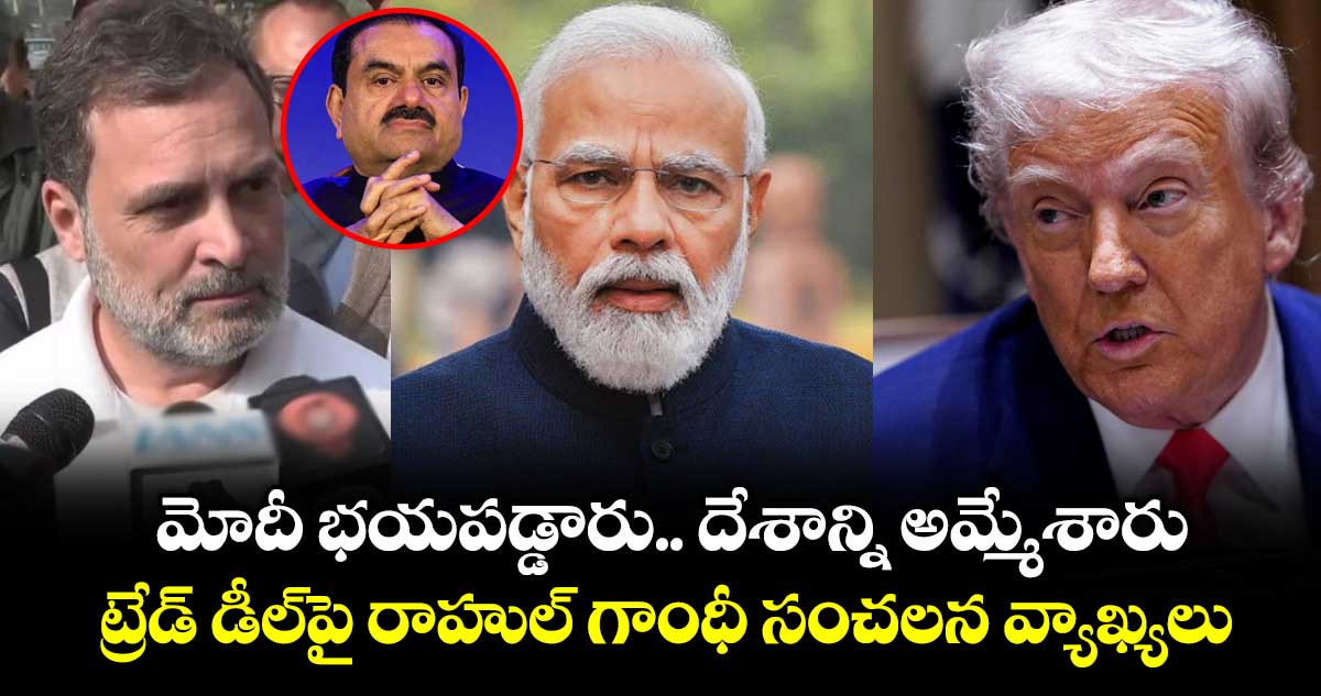 మోదీ భయపడ్డారు.. దేశాన్ని అమ్మేశారు: ట్రేడ్ డీల్⁭పై రాహుల్ గాంధీ సంచలన వ్యాఖ్యలు