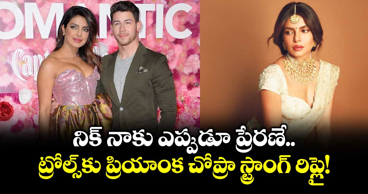 Priyanka Chopra: నిక్ నాకు ఎప్పుడూ ప్రేరణే.. ట్రోల్స్‌కు ప్రియాంక చోప్రా స్ట్రాంగ్ రిప్లై!