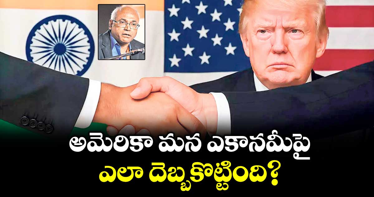 అమెరికా మన ఎకానమీపై.. ఎలా దెబ్బకొట్టింది?