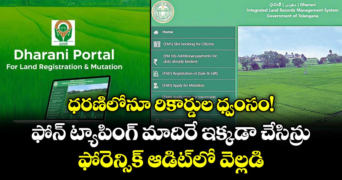 ధరణిలోనూ రికార్డుల ధ్వంసం! ఫోన్ ట్యాపింగ్ మాదిరే ఇక్కడా చేసిన్రు.. ఫోరెన్సిక్ ఆడిట్‌‌లో వెల్లడి