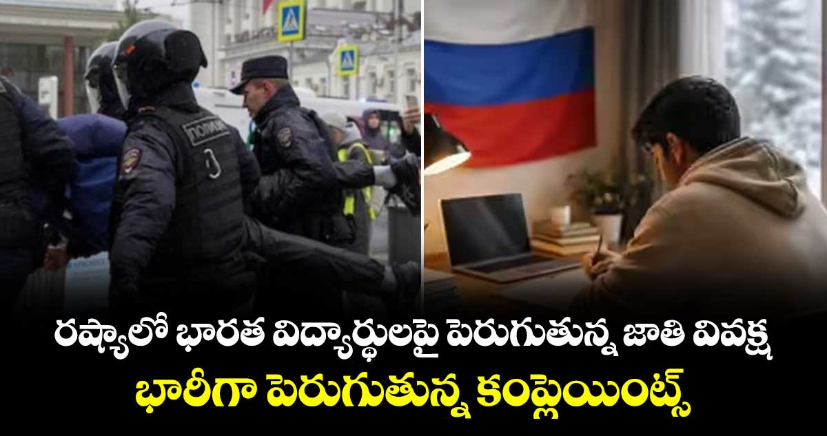 రష్యాలో భారత విద్యార్థులపై పెరుగుతున్న జాతి వివక్ష.. భారీగా పెరుగుతున్న కంప్లెయింట్స్