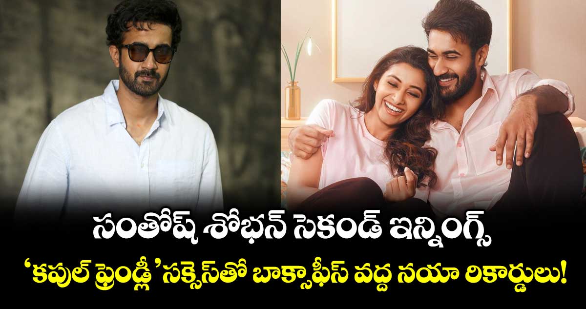 సంతోష్ శోభన్ సెకండ్ ఇన్నింగ్స్.. 'కపుల్ ఫ్రెండ్లీ' సక్సెస్‌తో బాక్సాఫీస్ వద్ద నయా రికార్డులు!