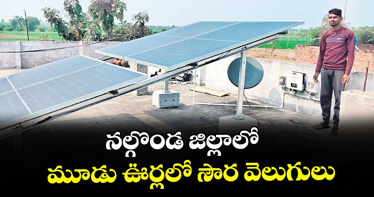 నల్గొండ జిల్లాలో మూడు ఊర్లలో సౌర వెలుగులు
