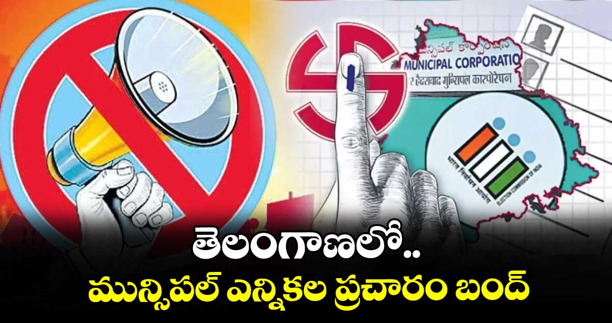 తెలంగాణలో మున్సిపల్ ఎన్నికల ప్రచారం బంద్