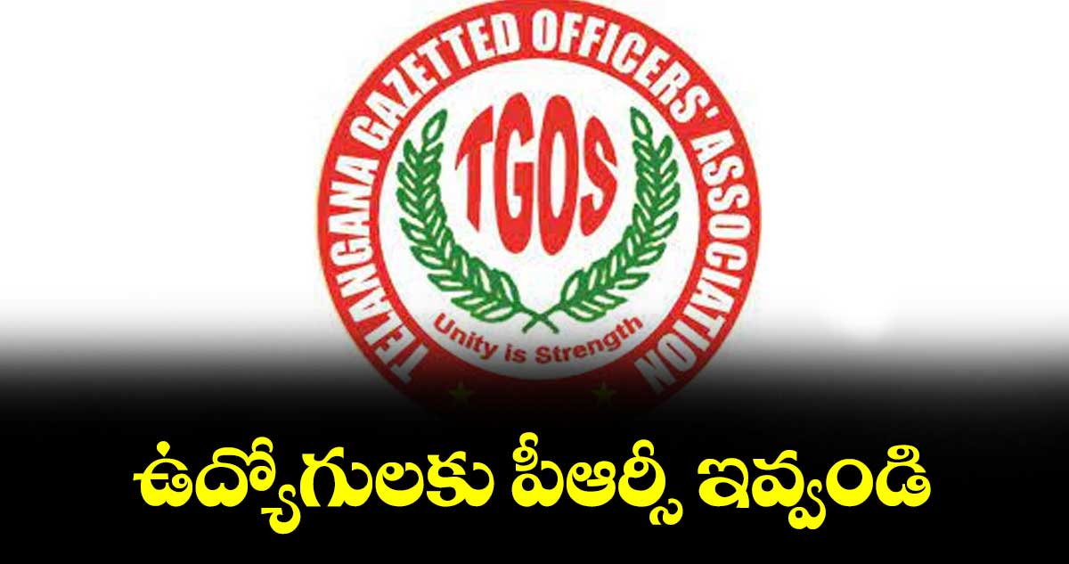 ఉద్యోగులకు  పీఆర్సీ ఇవ్వండి : టీజీవో వినతి