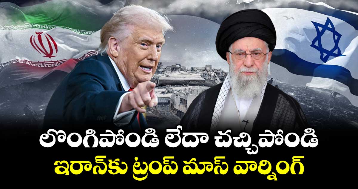 లొంగిపోండి లేదా చచ్చిపోండి : ఇరాన్ కు ట్రంప్ మాస్ వార్నింగ్