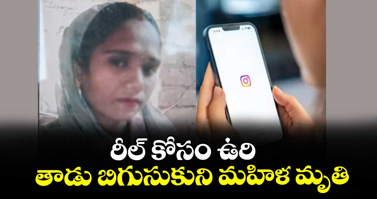 రీల్ కోసం ఉరి.. తాడు బిగుసుకుని మహిళ మృతి