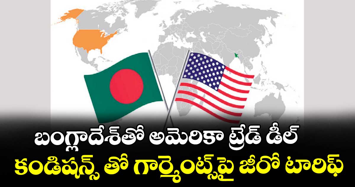 బంగ్లాదేశ్‌‌‌‌‌‌‌‌తో అమెరికా ట్రేడ్ డీల్‌‌‌‌‌‌‌‌..కండిషన్స్ తో గార్మెంట్స్‌‌‌‌‌‌‌‌పై జీరో టారిఫ్‌‌‌‌‌‌‌‌