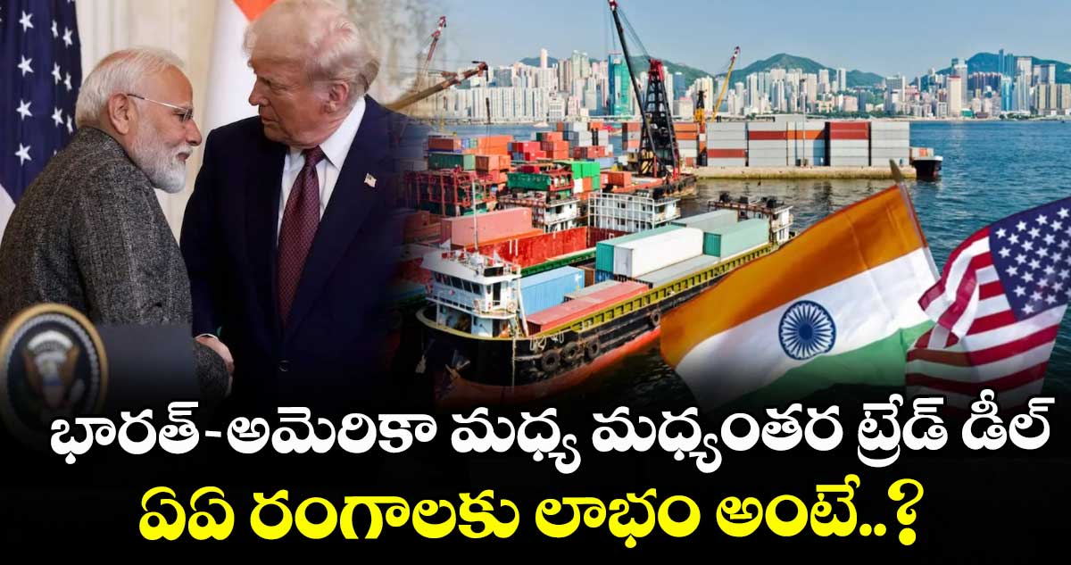 భారత్-అమెరికా మధ్య మధ్యంతర ట్రేడ్ డీల్.. ఏఏ రంగాలకు లాభం అంటే..?