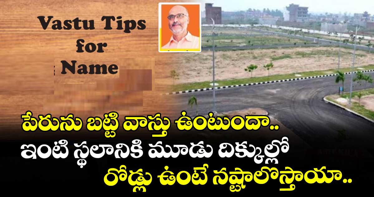 Vastu Tips:  పేరును బట్టి వాస్తు ఉంటుందా.. ఇంటి స్థలానికి మూడు దిక్కుల్లో రోడ్లు ఉంటే నష్టాలొస్తాయా..!