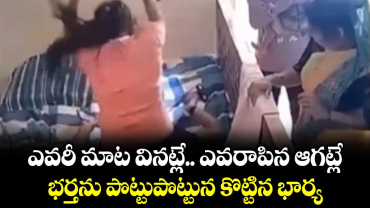 ఎవరీ మాట వినట్లే.. ఎవరాపిన ఆగట్లే: భర్తను పొట్టుపొట్టున కొట్టిన భార్య