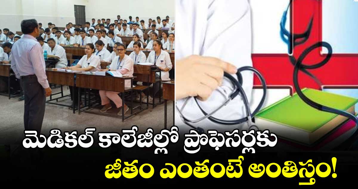 మెడికల్ కాలేజీల్లో ప్రొఫెసర్లకు జీతం ఎంతంటే అంతిస్తం!