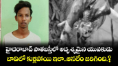 హైదరాబాద్ పాతబస్తీలో అదృశ్యమైన యువకుడు..బావిలో కుళ్లిపోయి ఇలా..అసలేం జరిగింది.?