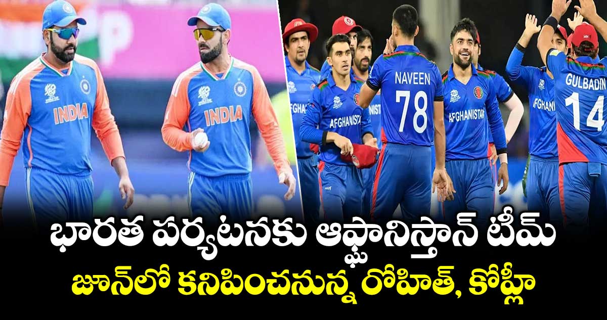 Team India: భారత పర్యటనకు  ఆఫ్ఘానిస్తాన్ టీమ్.. జూన్⁬లో కనిపించనున్న రోహిత్, కోహ్లీ