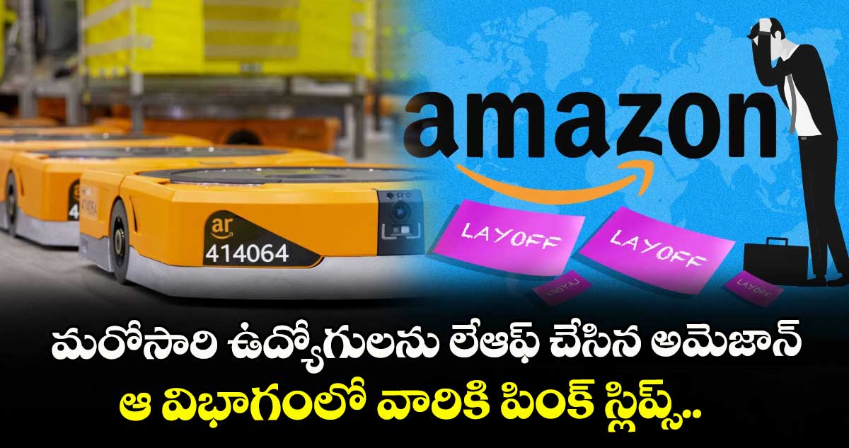 మరోసారి ఉద్యోగులను లేఆఫ్ చేసిన అమెజాన్.. ఆ విభాగంలో వారికి పింక్ స్లిప్స్..