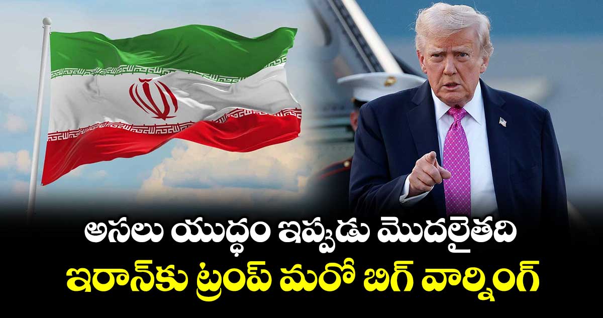 అసలు యుద్ధం ఇప్పుడు మొదలైతది: ఇరాన్‎కు ట్రంప్ మరో బిగ్ వార్నింగ్