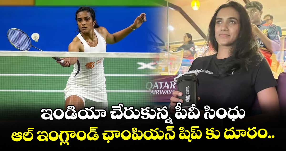 ఇండియా చేరుకున్న పీవీ సింధు.. ఆల్ ఇంగ్లాండ్ ఛాంపియన్ షిప్ కు దూరం..