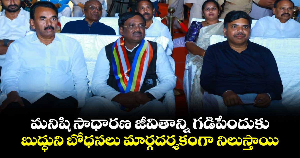 మనిషి సాధారణ జీవితాన్ని గడిపేందుకు బుద్ధుని బోధనలు మార్గదర్శకంగా నిలుస్తాయి: మంత్రి వివేక్