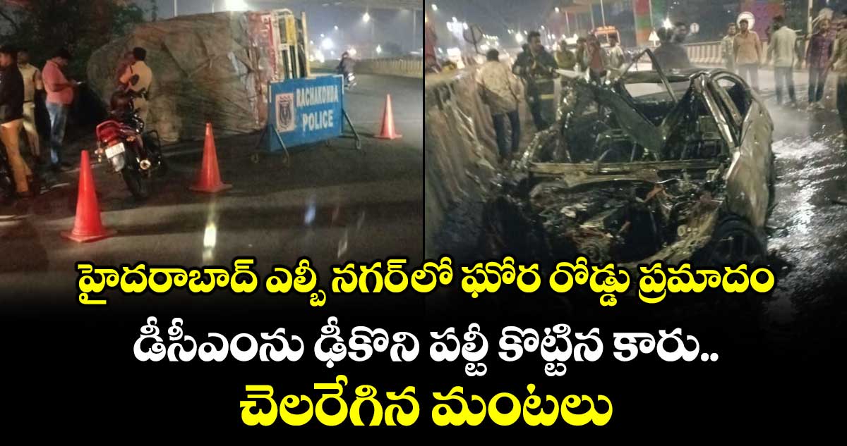 హైదరాబాద్ ఎల్బీ నగర్ లో ఘోర రోడ్డు ప్రమాదం.. డీసీఎంను ఢీకొని పల్టీ కొట్టిన కారు.. చెలరేగిన మంటలు..