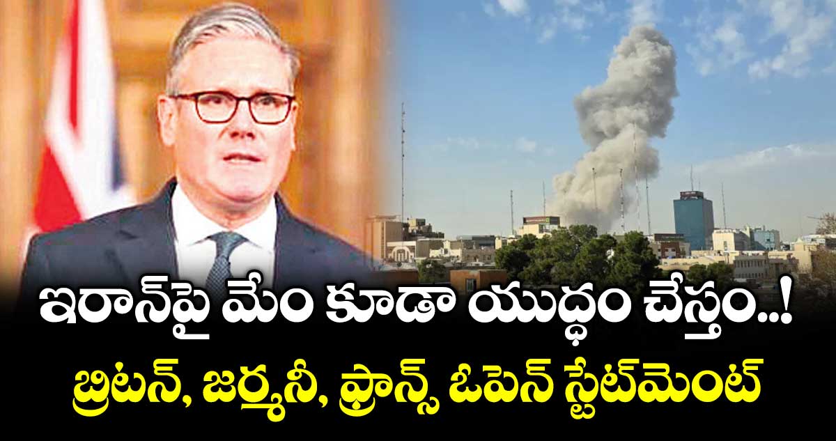 ఇరాన్పై మేం కూడా యుద్ధం చేస్తం..! బ్రిటన్, జర్మనీ, ఫ్రాన్స్ ఓపెన్ స్టేట్మెంట్