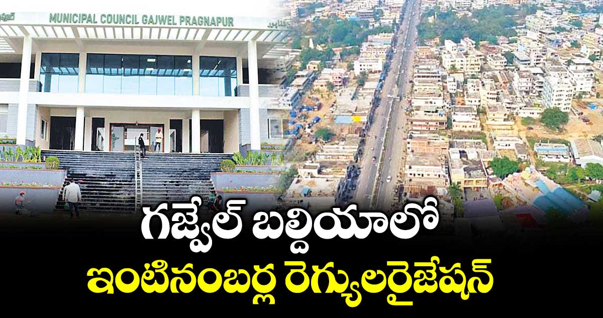 గజ్వేల్ బల్దియాలో  ఇంటినంబర్ల రెగ్యులరైజేషన్