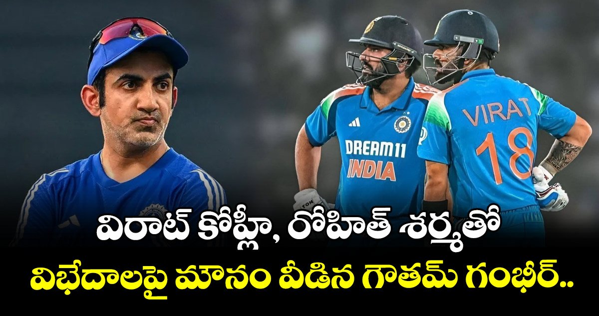 Gautam Gambhir: విరాట్ కోహ్లీ, రోహిత్ శర్మతో విభేదాలపై మౌనం వీడిన గౌతమ్ గంభీర్..