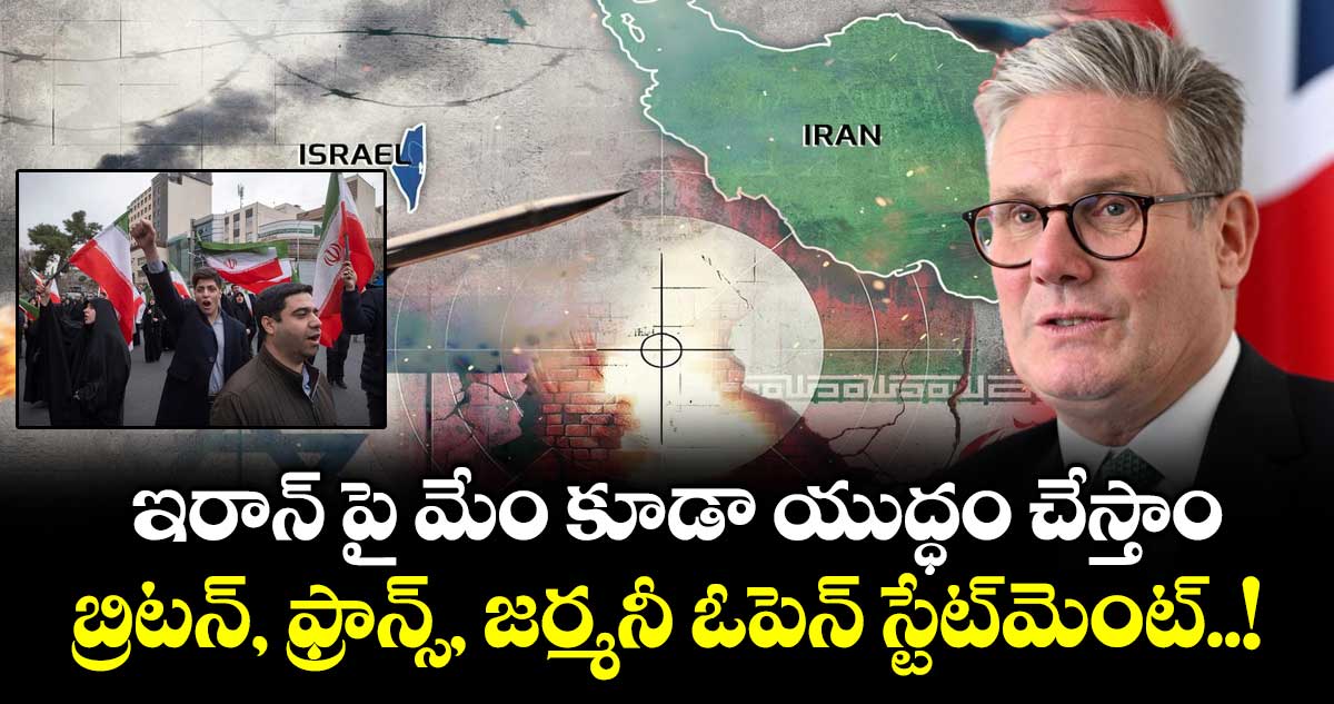 ఇరాన్ పై మేం కూడా యుద్ధం చేస్తాం : బ్రిటన్, ఫ్రాన్స్, జర్మనీ ఓపెన్ స్టేట్‌మెంట్..!