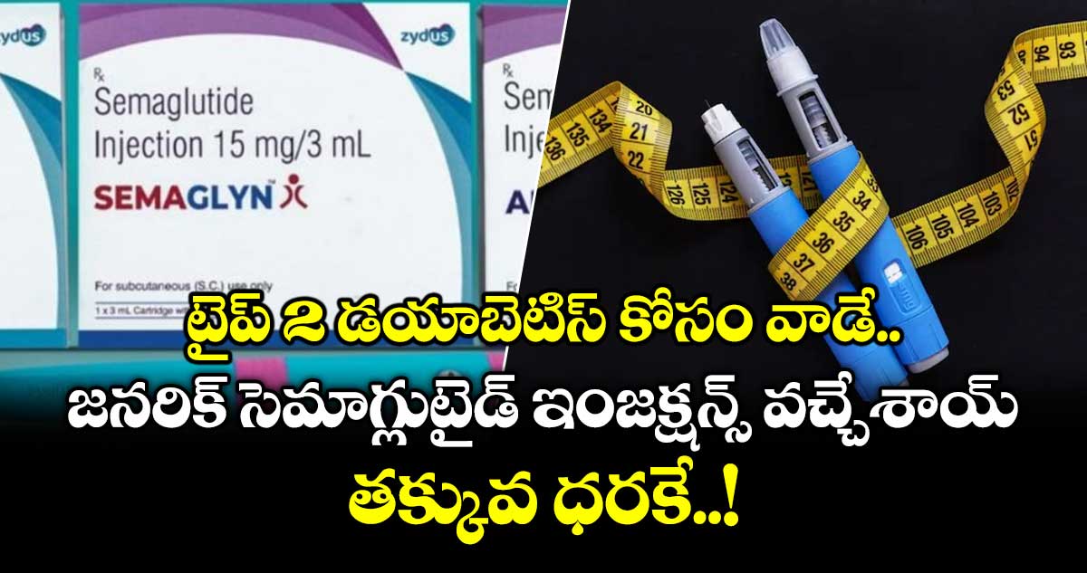 టైప్ 2 డయాబెటిస్ కోసం వాడే జనరిక్ సెమాగ్లుటైడ్ ఇంజక్షన్స్ వచ్చేశాయ్.. తక్కువ ధరకే..!