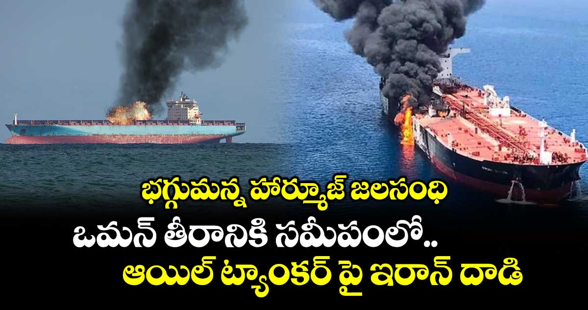 భగ్గుమన్న హార్మూజ్‌‌‌‌‌‌‌‌ జలసంధి..ఒమన్ తీరానికి సమీపంలో ఆయిల్ ట్యాంకర్‌‌‌‌ పై ఇరాన్ దాడి