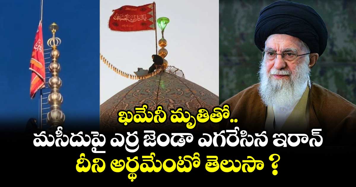 ఖమేనీ మృతితో మసీదుపై ఎర్ర జెండా ఎగరేసిన ఇరాన్.. దీని అర్థమేంటో తెలుసా ?