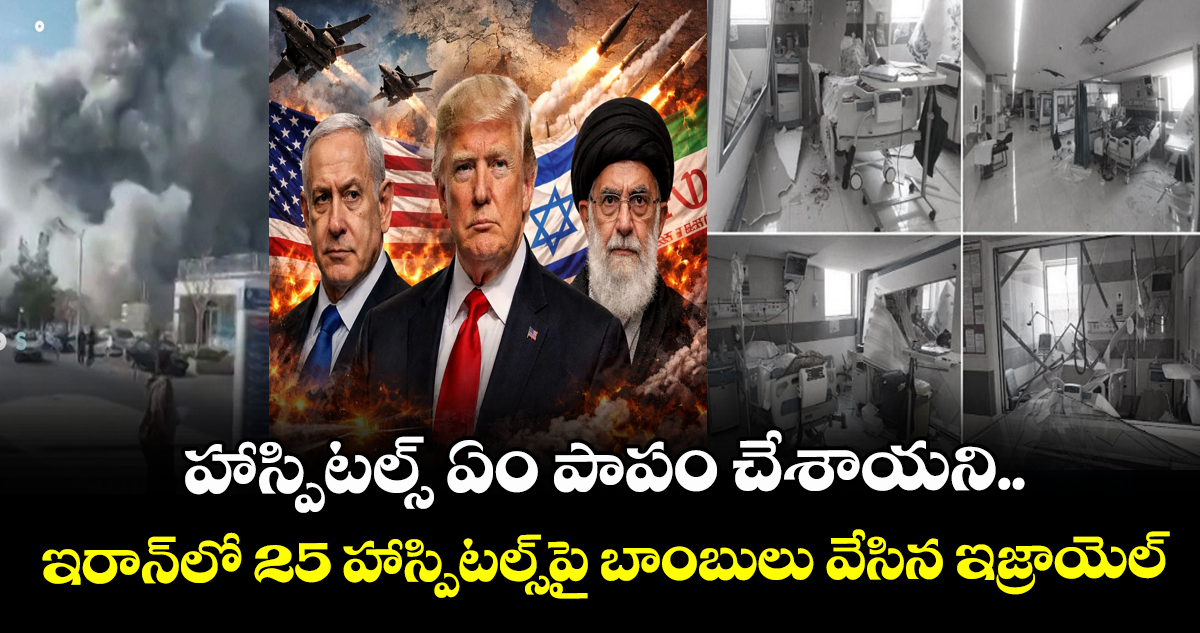 హాస్పిటల్స్ ఏం పాపం చేశాయని.. ఇరాన్⁬లో 25 హాస్పిటల్స్⁯పై బాంబులు వేసిన ఇజ్రాయెల్