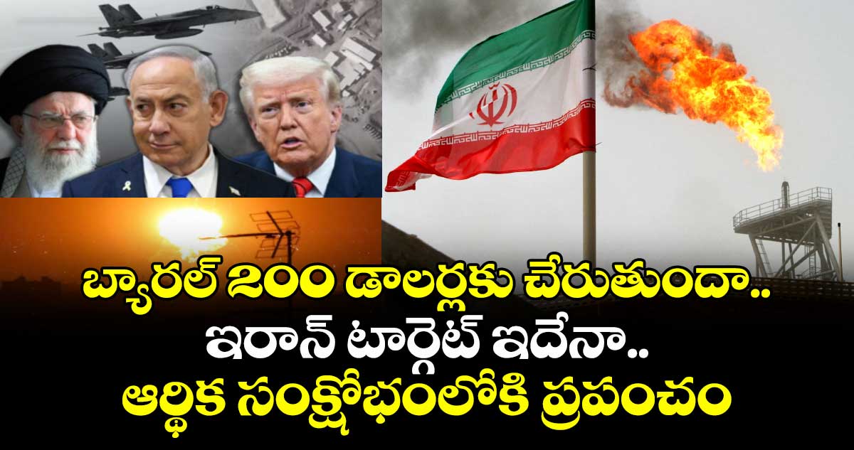 బ్యారల్ 200 డాలర్లకు చేరుతుందా.. ఇరాన్ టార్గెట్ ఇదేనా.. ఆర్థిక సంక్షోభంలోకి ప్రపంచం