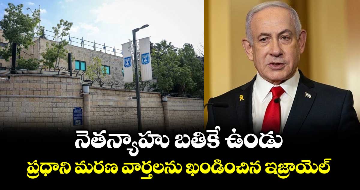 నెతన్యాహు బతికే ఉండు.. ప్రధాని మరణ వార్తలను ఖండించిన ఇజ్రాయెల్