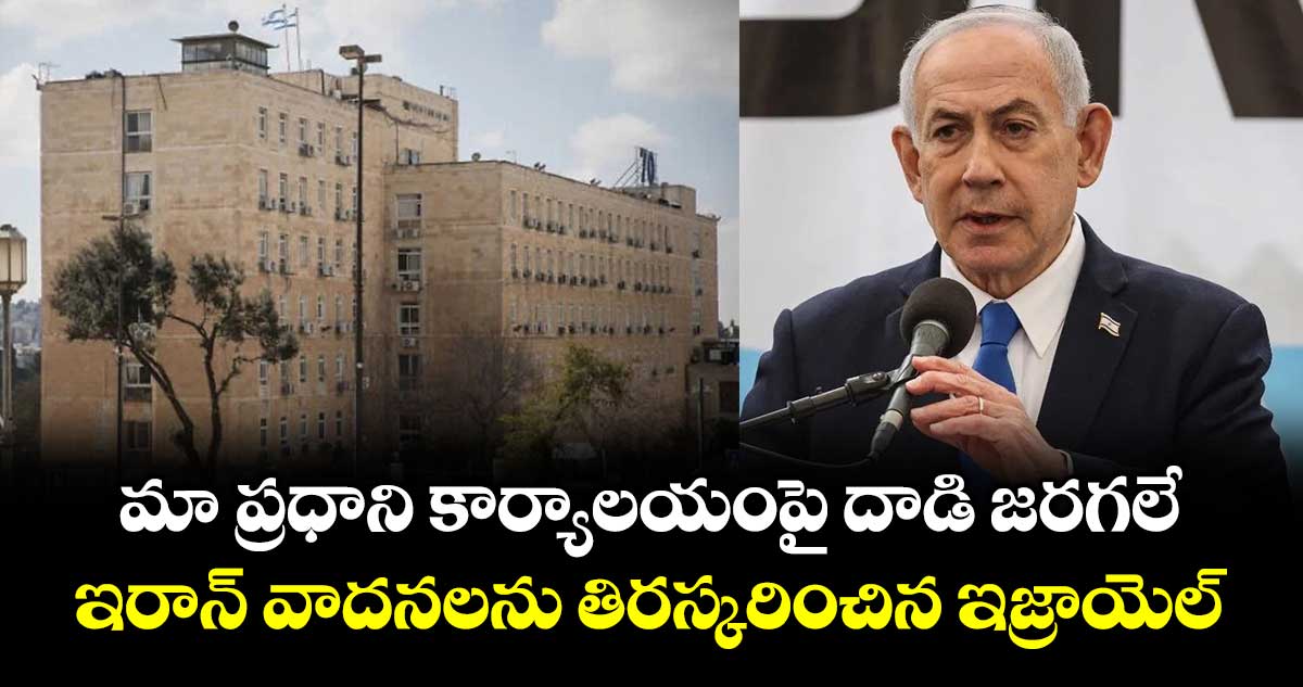 మా ప్రధాని కార్యాలయంపై దాడి జరగలే: ఇరాన్ వాదనలను తిరస్కరించిన ఇజ్రాయెల్
