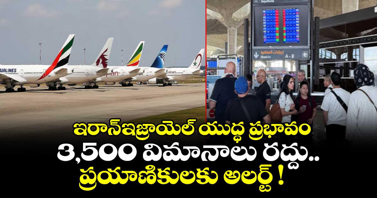 ఇరాన్-ఇజ్రాయెల్ యుద్ధ ప్రభావం : 3,500 విమానాలు రద్దు.. ప్రయాణికులకు అలర్ట్ !
