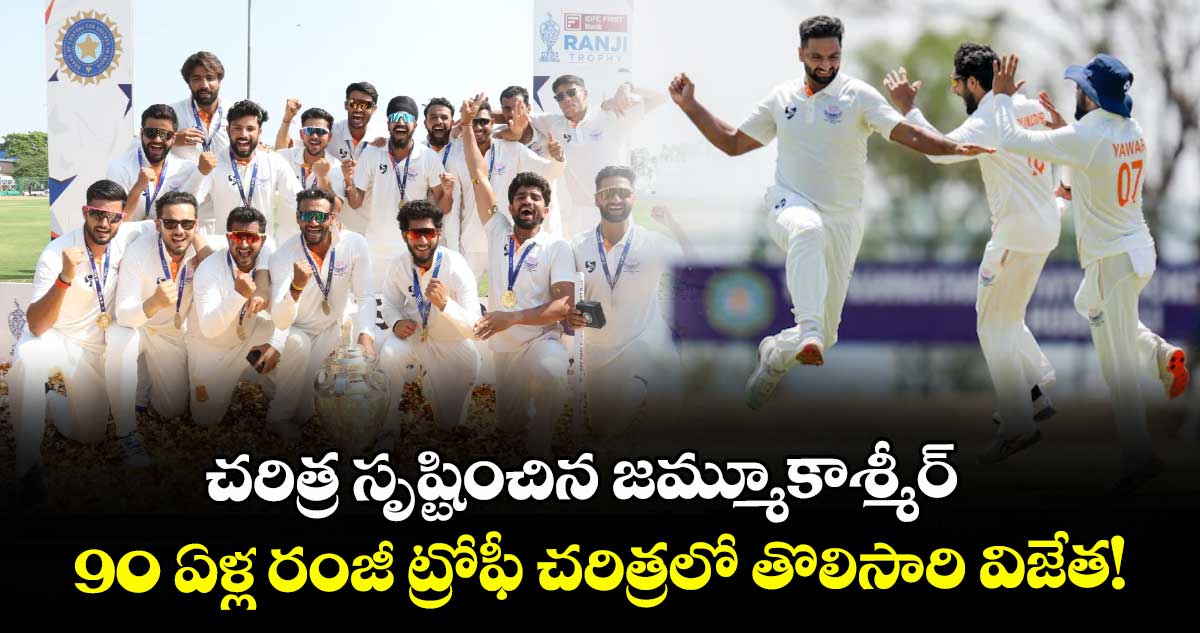 చరిత్ర సృష్టించిన జమ్మూకాశ్మీర్: 90 ఏళ్ల రంజీ ట్రోఫీ చరిత్రలో తొలిసారి  విజేత!
