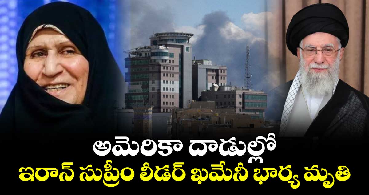 అమెరికా దాడుల్లో ఇరాన్ సుప్రీం లీడర్ ఖమేనీ భార్య మృతి