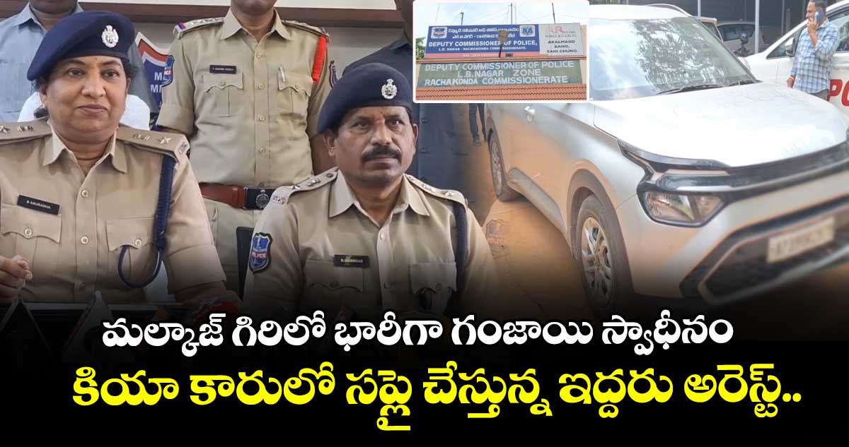 మల్కాజ్ గిరిలో భారీగా గంజాయి స్వాధీనం.. కియా కారులో సప్లై చేస్తున్న ఇద్దరు అరెస్ట్..