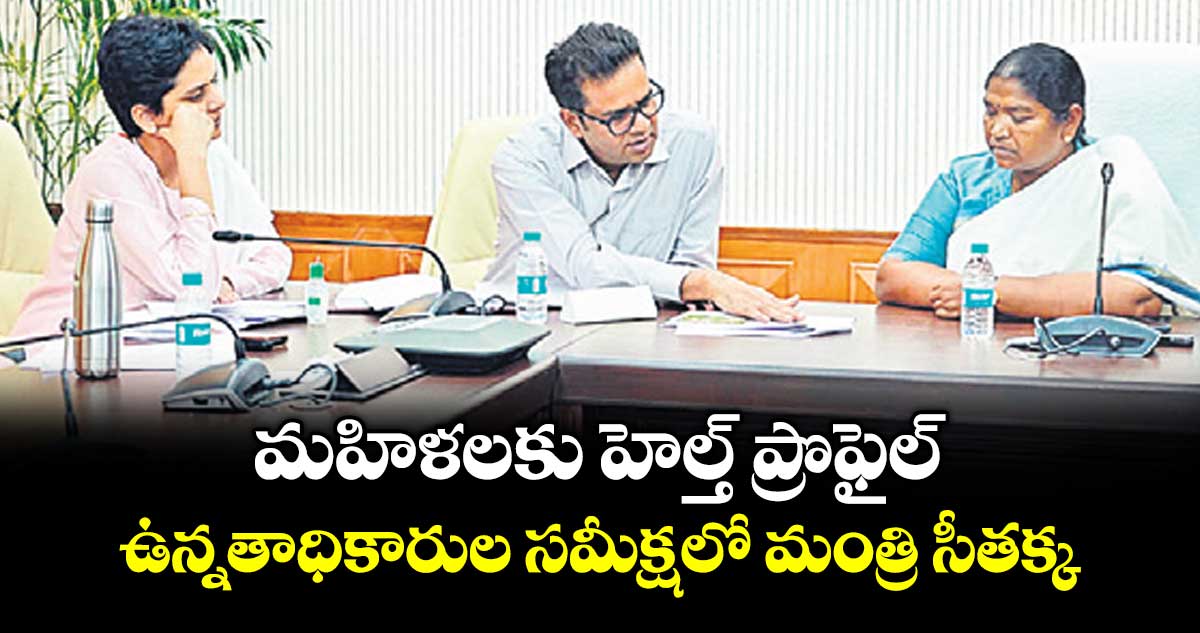 మహిళలకు హెల్త్ ప్రొఫైల్..ఉన్నతాధికారుల సమీక్షలో మంత్రి సీతక్క