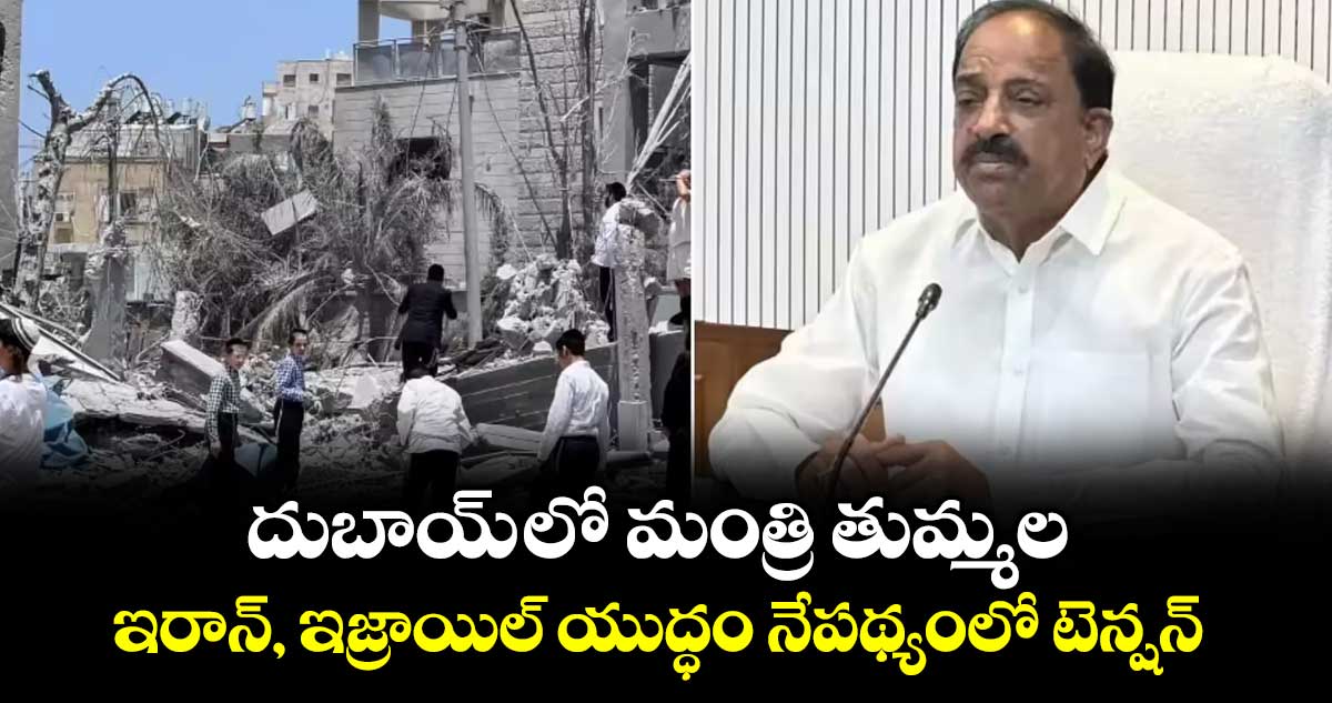 దుబాయ్ లో మంత్రి తుమ్మల... ఇరాన్, ఇజ్రాయిల్ యుద్ధం నేపథ్యంలో టెన్షన్