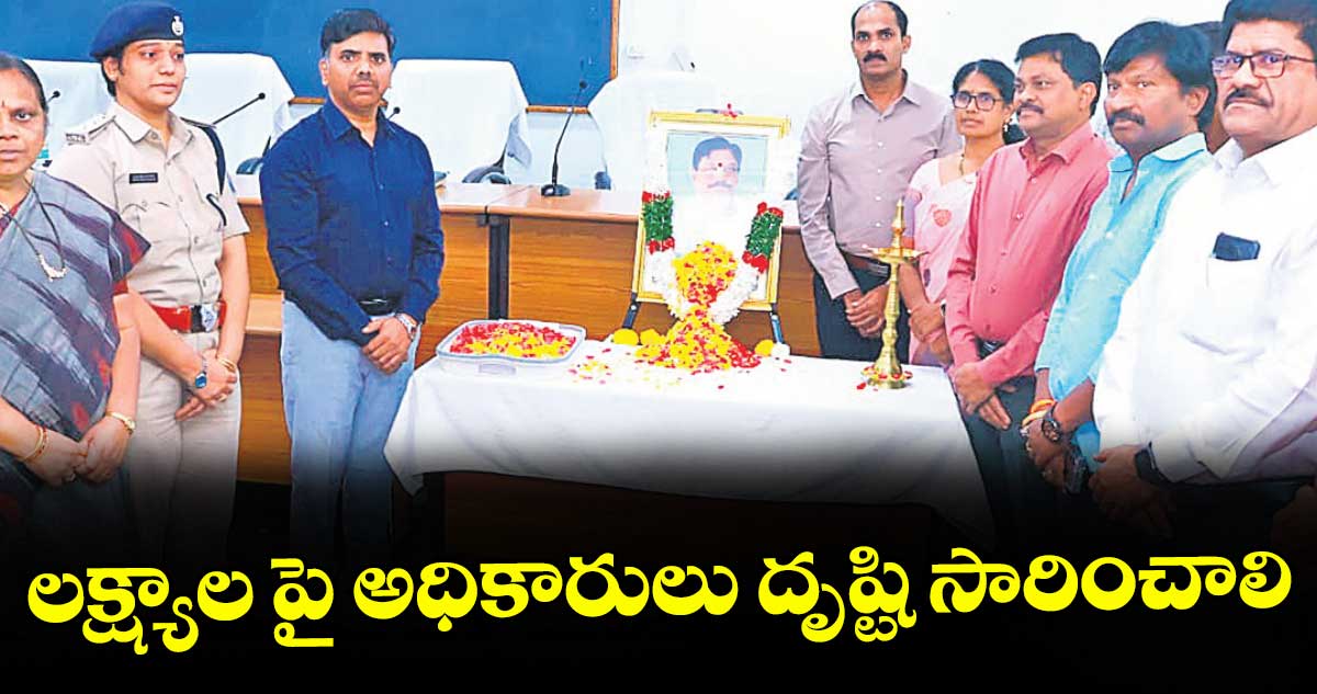 లక్ష్యాల పై  అధికారులు దృష్టి సారించాలి :  కలెక్టర్ బి. చంద్రశేఖర్