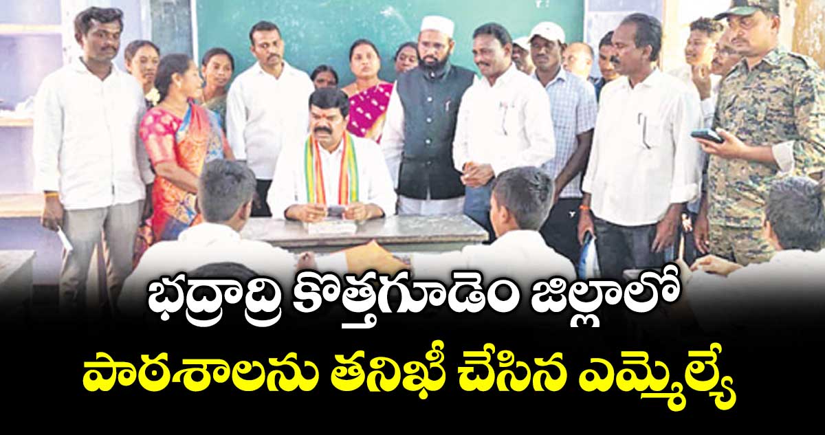 భద్రాద్రి కొత్తగూడెం జిల్లాలో పాఠశాలను తనిఖీ చేసిన ఎమ్మెల్యే