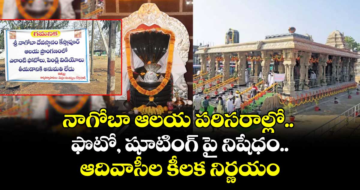 నాగోబా ఆలయ పరిసరాల్లో.. ఫొటో, షూటింగ్ పై నిషేధం..ఆదివాసీల కీలక నిర్ణయం