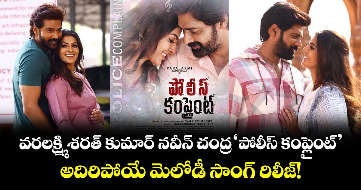 Police Complaint: వరలక్ష్మి శరత్ కుమార్ - నవీన్ చంద్ర 'పోలీస్ కంప్లైంట్'.. అదిరిపోయే మెలోడీ సాంగ్ రిలీజ్!