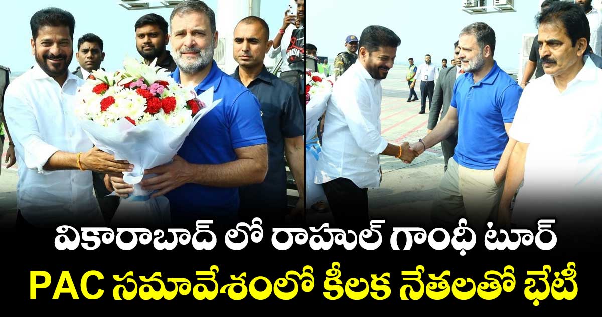 వికారాబాద్ లో రాహుల్ గాంధీ టూర్... PAC సమావేశంలో కీలక నేతలతో భేటీ..