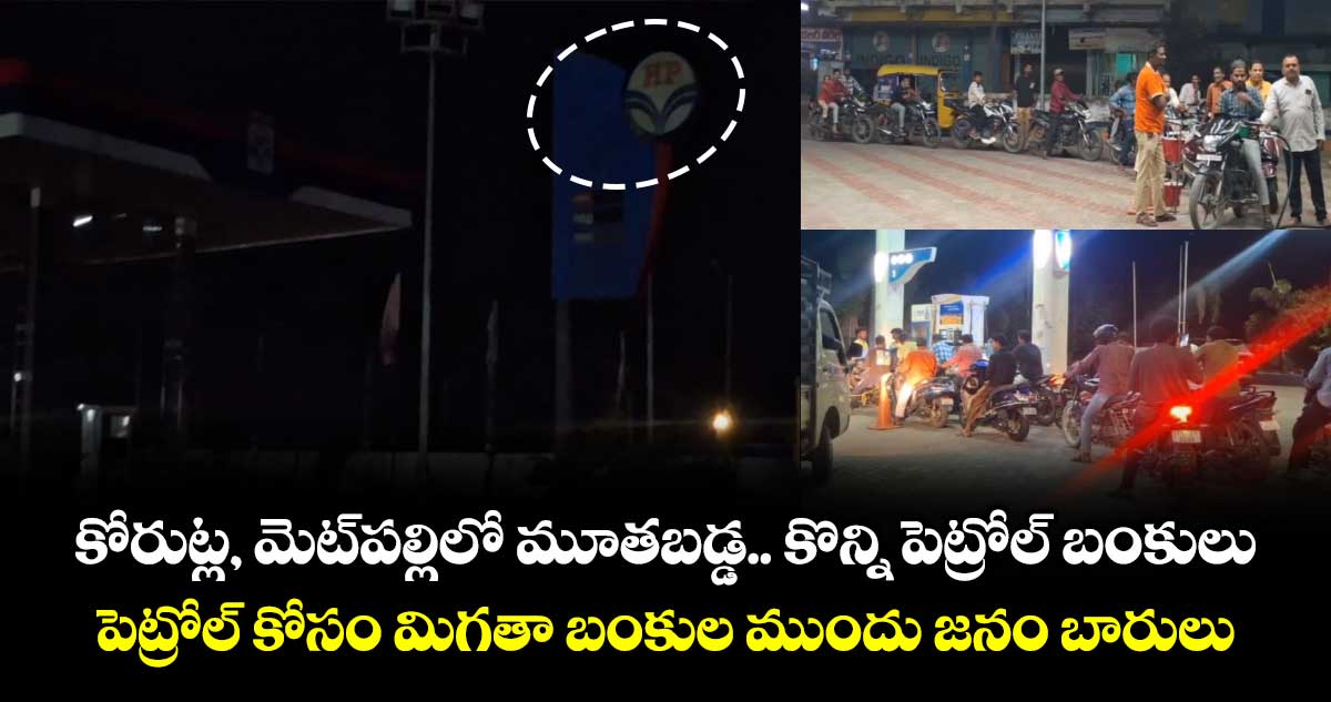 కోరుట్ల, మెట్⁬పల్లిలో మూతబడ్డ.. కొన్ని పెట్రోల్ బంకులు.. పెట్రోల్ కోసం మిగతా బంకుల ముందు జనం బారులు